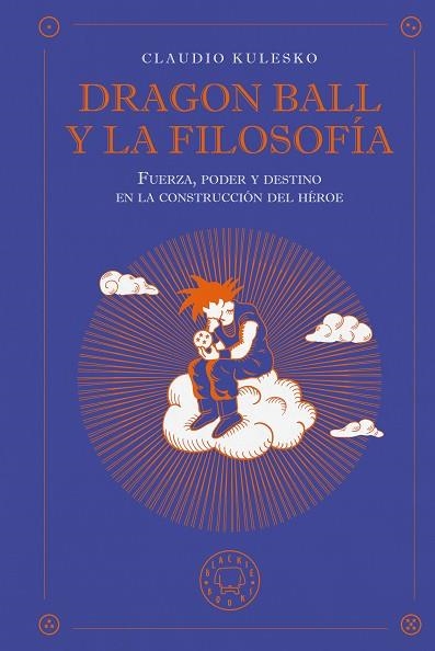 DRAGON BALL Y LA FILOSOFÍA. FUERZA, PODER Y DESTINO EN LA CONSTRUCCIÓN DEL HÉROE | 9791387748630 | KULESKO, CLAUDIO