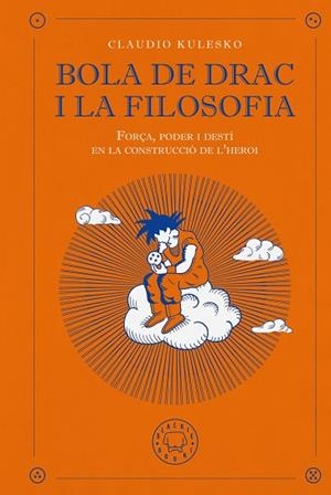 BOLA DE DRAC I LA FILOSOFIA. FORÇA, PODER I DESTÍ EN LA CONSTRUCCIÓ DE L'HEROI. | 9791387748647 | KULESKO, CLAUDIO