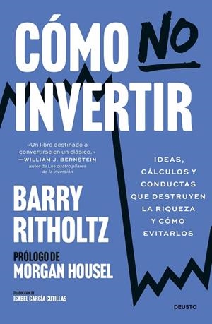 CÓMO NO INVERTIR. IDEAS, CÁLCULOS Y CONDUCTAS QUE DESTRUYEN LA RIQUEZA Y CÓMO EVITARLOS | 9788423439980 | RITHOLTZ, BARRY