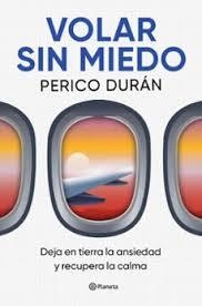 VOLAR SIN MIEDO. DEJA EN TIERRA LA ANSIEDAD Y RECUPERA LA CALMA | 9788408315063 | DURÁN, PERICO