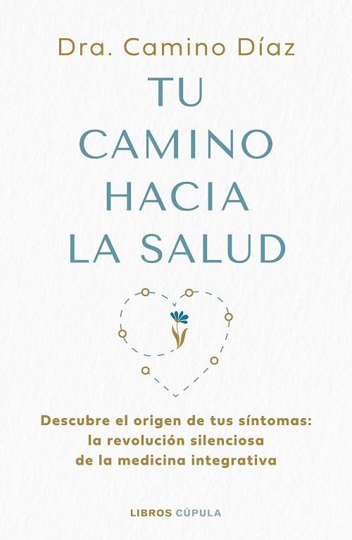 TU CAMINO HACIA LA SALUD DESCUBRE EL ORIGEN DE TUS SÍNTOMAS: LA REVOLUCIÓN SILENCIOSA DE LA MEDICINA INTE | 9788448045630 | DRA. CAMINO DÍAZ