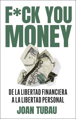 FUCK YOU MONEY DE LA LIBERTAD FINANCIERA A LA LIBERTAD PERSONAL | 9788411004572 | TUBAU, JOAN
