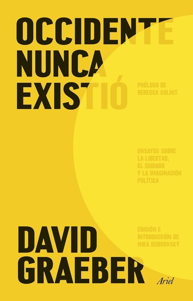 OCCIDENTE NUNCA EXISTIÓ. ENSAYOS SOBRE LA LIBERTAD, EL CUIDADO Y LA IMAGINACIÓN POLÍTICA | 9788434440265 | GRAEBER, DAVID