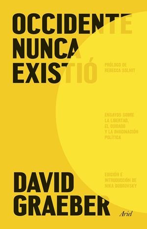 OCCIDENTE NUNCA EXISTIÓ. ENSAYOS SOBRE LA LIBERTAD, EL CUIDADO Y LA IMAGINACIÓN POLÍTICA | 9788434440265 | GRAEBER, DAVID