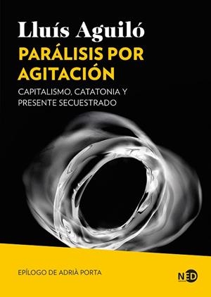 PARÁLISIS POR AGITACIÓN. CAPITALISMO, CATATONIA Y PRESENTE SECUESTRADO | 9791387967055 | AGUILÓ BARCELÓ, LLUÍS