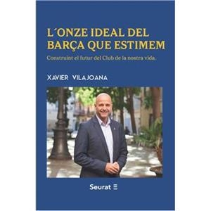 L’ ONZE IDEAL DEL BARÇA QUE ESTIMEM. CONSTRUINT EL FUTUR DEL CLUB DE LA NOSTRA VIDA | 9788412897562 | VILAJOANA, XAVIER