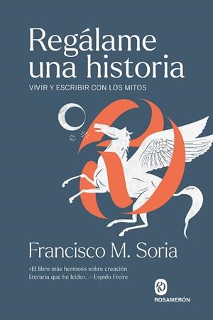 REGÁLAME UNA HISTORIA. VIVIR Y ESCRIBIR CON LOS MITOS | 9791399141917 | M. SORIA, FRANCISCO