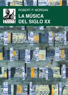LA MÚSICA DEL SIGLO XX. UNA HISTORIA DEL ESTILO MUSICAL EN LA EUROPA Y LA AMÉRICA MODERNAS | 9788446058045 | MORGAN, ROBERT P.