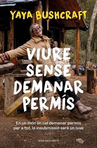 VIURE SENSE DEMANAR PERMÍS. EN UN MÓN ON CAL DEMANAR PERMÍS PER A TOT, LA INSUBMISSIÓ SERÀ UN LUXE | 9788419756800 | YAYA BUSHCRAFT