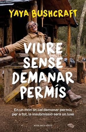 VIURE SENSE DEMANAR PERMÍS. EN UN MÓN ON CAL DEMANAR PERMÍS PER A TOT, LA INSUBMISSIÓ SERÀ UN LUXE | 9788419756800 | YAYA BUSHCRAFT