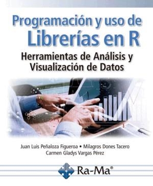 PROGRAMACIÓN Y USO DE LIBRERÍAS EN R. HERRAMIENTAS DE ANÁLISIS Y VISUALIZACIÓN DE DATOS | 9791388059247 | PEÑALOZA FIGUEROA, JUAN LUIS/DONES TACERO, MILAGROS/VARGAS PÉREZ, CARMEN GLADYS
