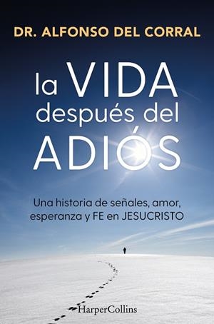 LA VIDA DESPUÉS DEL ADIÓS. UNA HISTORIA DE SEÑALES, AMOR, ESPERANZA Y FE EN JESUCRISTO | 9788410645073 | DEL CORRAL DE SALAS, DR. ALFONSO