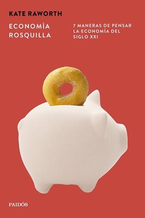 ECONOMÍA ROSQUILLA. 7 MANERAS DE PENSAR LA ECONOMÍA DEL SIGLO XXI | 9788449345043 | RAWORTH, KATE
