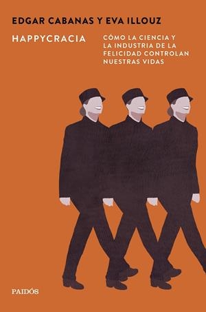 HAPPYCRACIA. CÓMO LA CIENCIA Y LA INDUSTRIA DE LA FELICIDAD CONTROLAN NUESTRAS VIDASCÓMO LA CIENCIA Y LA INDUSTRIA DE LA FELICIDAD CONTROLAN NUESTRAS | 9788449345067 | CABANAS, EDGAR/ILLOUZ, EVA