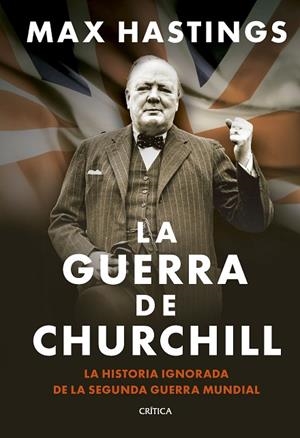 LA GUERRA DE CHURCHILL. LA HISTORIA IGNORADA DE LA SEGUNDA GUERRA MUNDIAL | 9788491998648 | HASTINGS, MAX