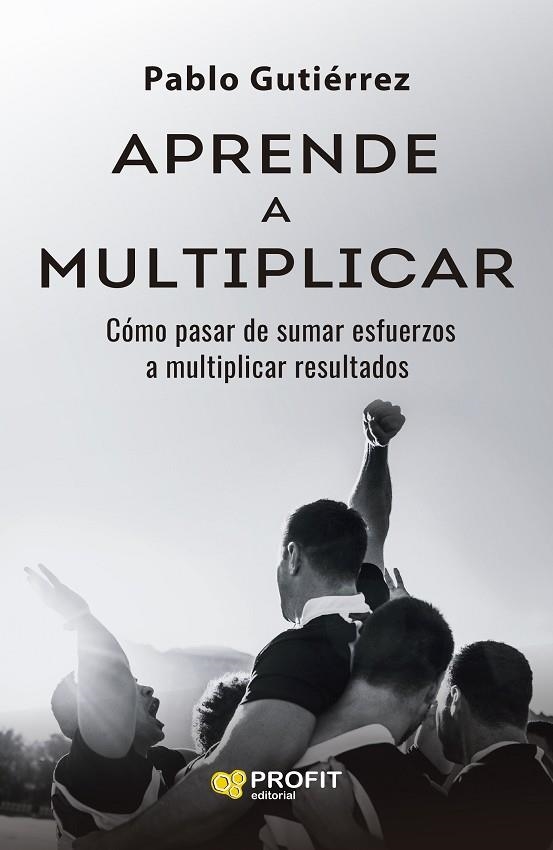 APRENDE A MULTIPLICAR CÓMO PASAR DE SUMAR ESFUERZOS A MULTIPLICAR RESULTADOS | 9791387796358 | GUTIÉRREZ MERELLES, PABLO