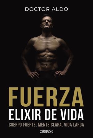 FUERZA. ELIXIR DE VIDA. CUERPO FUERTE, MENTE CLARA, VIDA LARGA | 9791387775162 | DOCTOR ALDO