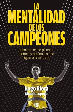 LA MENTALIDAD DE LOS CAMPEONES. DESCUBRE CÓMO PIENSAN, SIENTEN Y ACTÚAN LOS QUE LLEGAN A LO MÁS ALTO | 9788466683869 | RIERA (@HACHE_SPORTS), HUGO