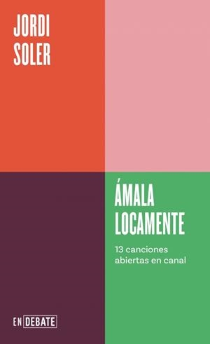 ÁMALA LOCAMENTE (SERIE ENDEBATE) 13 CANCIONES ABIERTAS EN CANAL | 9788410433120 | SOLER, JORDI