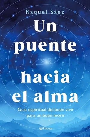 UN PUENTE HACIA EL ALMA. GUÍA ESPIRITUAL DEL BUEN VIVIR PARA UN BUEN MORIR | 9788408316596 | SÁEZ, RAQUEL