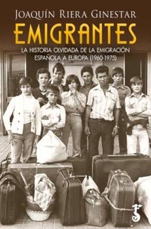 EMIGRANTES LA HISTORIA OLVIDADA DE LA EMIGRACIÓN ESPAÑOLA A EUROPA (1960-1975) | 9788419018793 | RIERA GINESTAR, JOAQUÍN