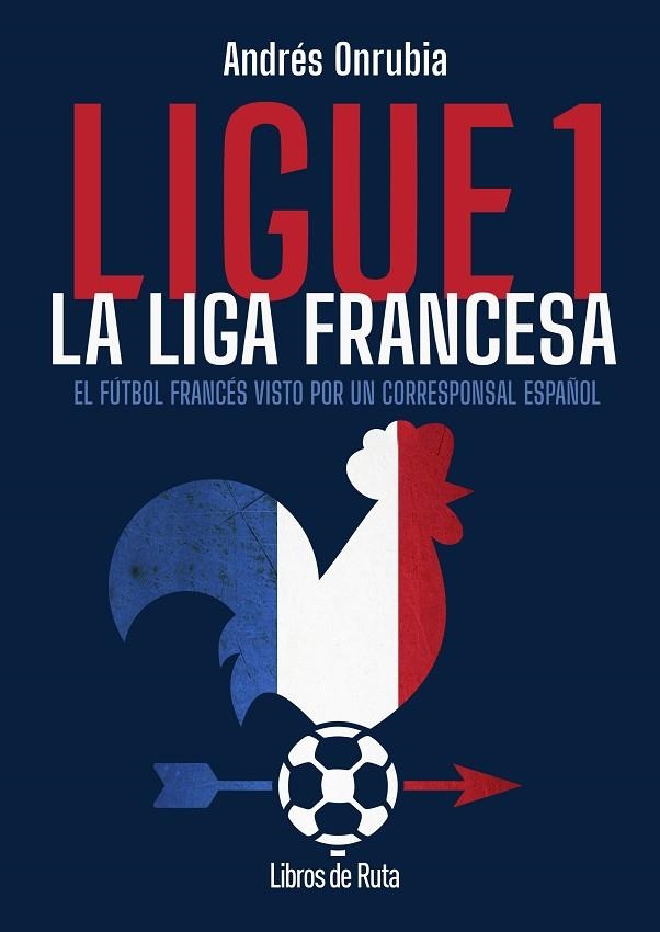 LIGUE 1. LA LIGA FRANCESA. EL FÚTBOL FRANCÉS VISTO POR UN CORRESPONSAL ESPAÑOL | 9791387955168 | ANDRÉS ONRUBIA RAMOS