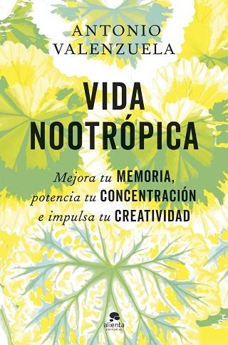 VIDA NOOTRÓPICA MEJORA TU MEMORIA, POTENCIA TU CONCENTRACIÓN E IMPULSA TU CREATIVIDAD | 9788413445007 | VALENZUELA, ANTONIO