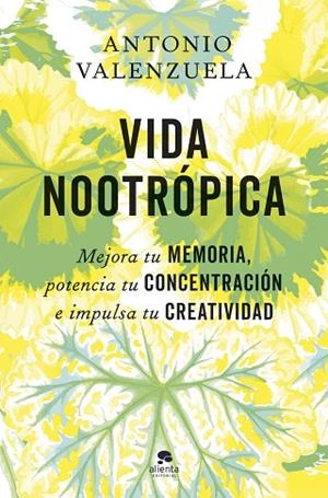 VIDA NOOTRÓPICA MEJORA TU MEMORIA, POTENCIA TU CONCENTRACIÓN E IMPULSA TU CREATIVIDAD | 9788413445007 | VALENZUELA, ANTONIO