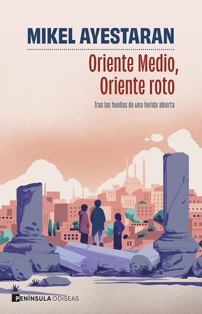 ORIENTE MEDIO, ORIENTE ROTO TRAS LAS HUELLAS DE UNA HERIDA ABIERTA | 9788411004749 | AYESTARAN, MIKEL