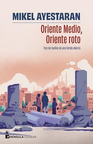 ORIENTE MEDIO, ORIENTE ROTO TRAS LAS HUELLAS DE UNA HERIDA ABIERTA | 9788411004749 | AYESTARAN, MIKEL