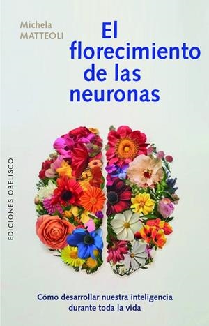 EL FLORECIMIENTO DE LAS NEURONAS. COMO DESARROLLAR NUESTRA INTELIGENCIA DURANTE TODA LA VIDA | 9788411723626 | MATTEOLI, MICHELA