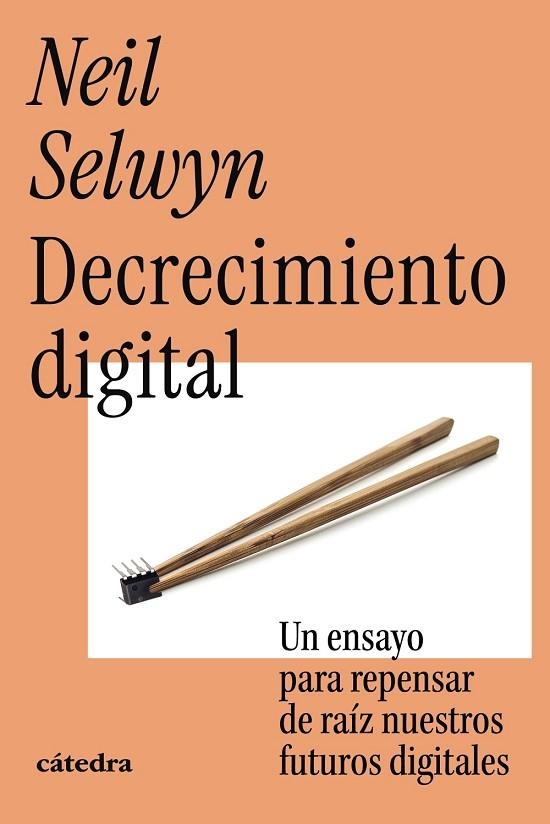 DECRECIMIENTO DIGITAL. UN ENSAYO PARA REPENSAR DE RAÍZ NUESTROS FUTUROS DIGITALES | 9788437649818 | SELWYN, NEIL