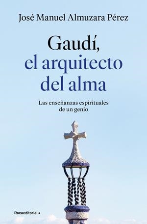 GAUDÍ: EL ARQUITECTO DEL ALMA LAS ENSEÑANZAS ESPIRITUALES DE UN GENIO | 9791387629939 | ALMUZARA, JOSÉ MANUEL