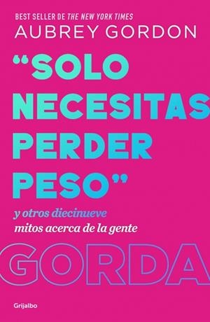 «SOLO NECESITAS PERDER PESO» Y OTROS DIECINUEVE MITOS ACERCA DE LA GENTE GORDA | 9788425370731 | GORDON, AUBREY