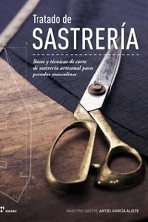 TRATADO DE SASTRERÍA. BASES Y TÉCNICAS DE CORTE DE SASTRERÍA ARTESANAL PARA PRENDAS MASCULINAS | 9788417656645 | GARCÍA ALISTE, ARTIEL