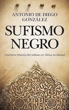 SUFISMO NEGRO. UNA BREVE HISTORIA DEL SUFISMO EN ÁFRICA OCCIDENTAL | 9788417558796 | DE DIEGO GONZÁLEZ, ANTONIO