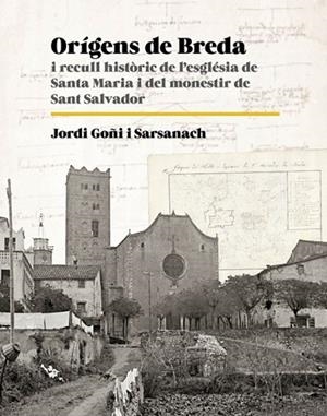 ORIGENS DE BREDA I RECULL HISTORIC D L,ESGLESA DE STA. MARIA I EL MONESTIR DE SANT SALVADOR DE BREDA | 9788419736604 | GOÑI I SARSANACH,JORDI