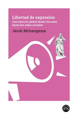 LIBERTAD DE EXPRESIÓN UNA HISTORIA GLOBAL DESDE SÓCRATES HASTA LAS REDES SOCIALES | 9791399039634 | MCHANGAMA, JACOB