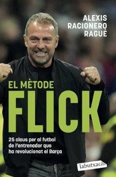 EL MÈTODE FLICK. 25 CLAUS PER AL FUTBOL DE L'ENTRENADOR QUE HA REVOLUCIONAT EL BARÇA | 9791387802424 | RACIONERO RAGUÉ, ALEXIS