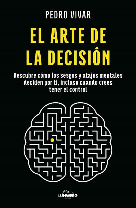 EL ARTE DE LA DECISIÓN. DESCUBRE CÓMO LOS SESGOS Y ATAJOS MENTALES DECIDEN POR TI, INCLUSO CUANDO CREES | 9791387761660 | VIVAR, PEDRO