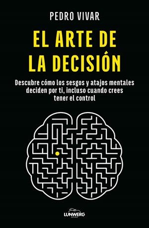 EL ARTE DE LA DECISIÓN. DESCUBRE CÓMO LOS SESGOS Y ATAJOS MENTALES DECIDEN POR TI, INCLUSO CUANDO CREES | 9791387761660 | VIVAR, PEDRO