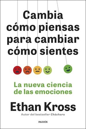 CAMBIA CÓMO PIENSAS PARA CAMBIAR CÓMO SIENTES. LA NUEVA CIENCIA DE LAS EMOCIONES | 9788449345180 | KROSS, ETHAN