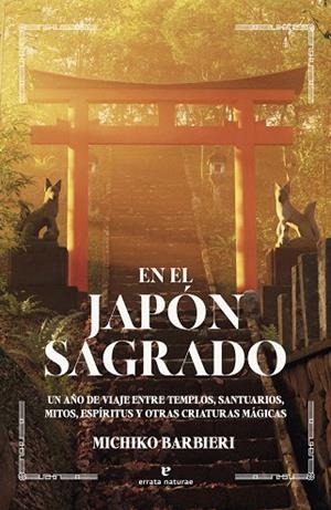 EN EL JAPÓN SAGRADO UN AÑO DE VIAJE ENTRE TEMPLOS, SANTUARIOS, MITOS, ESPÍRITUS Y OTRAS CRIATURAS MÁ | 9791387597122 | BARBIERI, MICHIKO