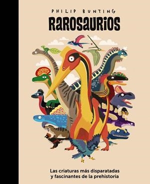 RAROSAURIOS. LAS CRIATURAS MÁS DISPARATADAS Y FASCINANTES DE LA PREHISTORIA | 9788414359990 | BUNTING, PHILIP