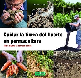 CUIDAR LA TIERRA DEL HUERTO EN PERMACULTURA. CÓMO MEJORAR LA TIERRA DE CULTIVO | 9788412587548 | LECLERC, BLAISE