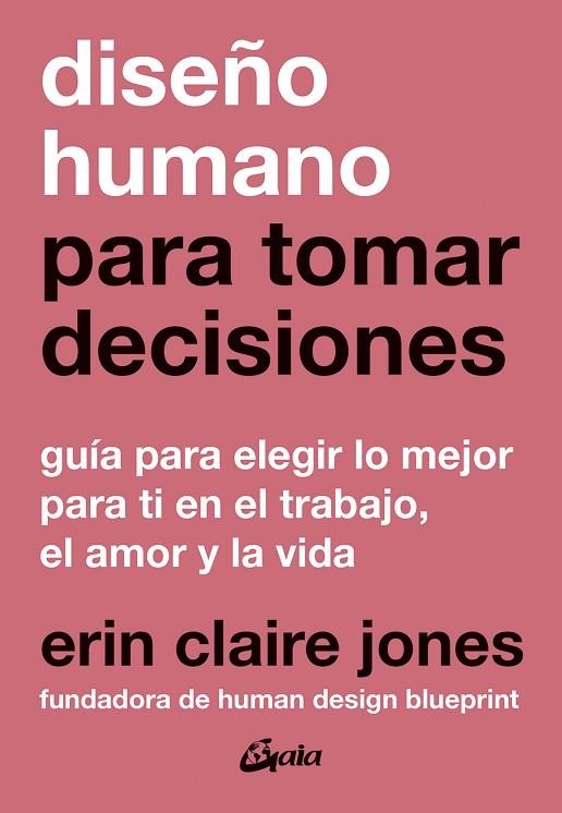 DISEÑO HUMANO PARA TOMAR DECISIONES. GUÍA PARA ELEGIR LO MEJOR PARA TI EN EL TRABAJO, EL AMOR Y LA VIDA | 9788411082082 | CLAIRE JONES, ERIN