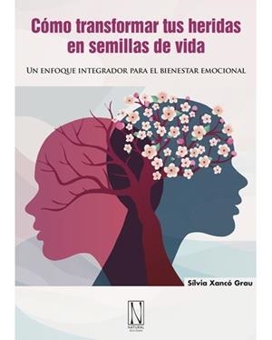 COMO TRANSFORMAR TUS HERIDAS EN SEMILLAS DE VIDA. UN ENFOQUE INTEGRADOR PARA EL BIENESTAR EMOCIONAL | 9788412744491 | GRAU, SILVIA XANCO