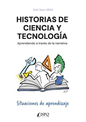 HISTORIAS DE CIENCIA Y TECNOLOGÍA. APRENDIENDO A TRAVÉS DE LA NARRATIVA | 9791387868727 | JUAN ALBIOL, JOSÉ