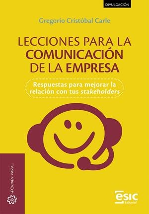 LECCIONES PARA LA COMUNICACIÓN DE LA EMPRESA. RESPUESTAS PARA MEJORAR LA RELACIÓN CON TUS STAKEHOLDERS | 9788411921077 | CRISTÓBAL CARLE, GREGORIO