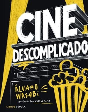 CINE DESCOMPLICADO GUÍA ILUSTRADA Y GAMBERRA PARA ENTENDER EL CINE DESDE DENTRO | 9788448045609 | WASABI, ÁLVARO